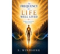 The Frequency of a Life Well Lived: Recipes to Synchronize Body and Soul