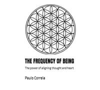 THE FREQUENCY OF BEING: The power of aligning thought and heart