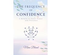 The Frequency of Confidence: A Return to Inner Power and Presence (The Return to Self: A Four-Part Journey Back to Wholeness)