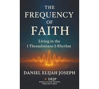 The Frequency of Faith: Rewiring Your Energy With the 1 Thessalonians Blueprint of Joy, Prayer, and Gratitude