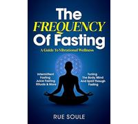 The Frequency Of Fasting: Tuning The Mind Body And Spirit Through Fasting