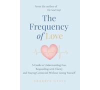 The Frequency of Love: A Framework for Understanding Connection, Fear and Repair - A Guide to Understanding Fear, Responding with Clarity, and Staying Connected Without Losing Yourself