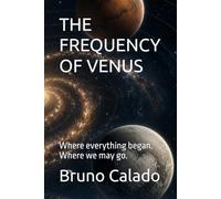THE FREQUENCY OF VENUS: Where everything began. Where we may go.