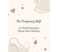 The Frequency Shift: A 6-Week Plan to Elevate Your Vibration