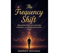 The frequency shift: breaking free from trauma,programming & the reincarnation trap