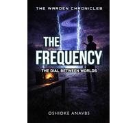 THE FREQUENCY: The Dial Between Worlds (The Warden Chronicles)