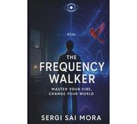 The Frequency Walker: Master Your Vibe, Change Your World