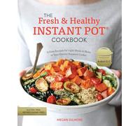 The Fresh and Healthy Instant Pot Cookbook: 75 Easy Recipes for Light Meals to Make in Your Electric Pressure Cooker