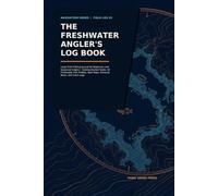 The Freshwater Angler's Log Book: Large Print Fishing Journal for Beginners and Seasoned Anglers - Getting-Started Guide, 50 Freshwater Fish Profiles, Spot Maps, Personal Bests, and Catch Logs