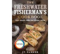 The Freshwater Fisherman's Cookbook: Delicious and Easy Fish Recipes for Trout, Walleye, Perch, Pike, Bluegill, and Catfish - Grilled, Baked, ... Edition] (Freshwater Fish Recipe Cookbooks)