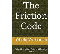 The Friction Code: Why Discipline Fails and Design Wins