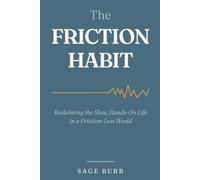 The Friction Habit: Reclaiming the Slow, Hands-On Life in a Frictionless World