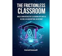 The Frictionless Classroom: Build & Own Interactive Classroom Apps with AI: No Code, No Subscriptions, No Internet