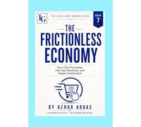 THE FRICTIONLESS ECONOMY: Zero-Click Purchases, One-Tap Checkouts, and Instant Gratification (The Intelligent Growth Series)