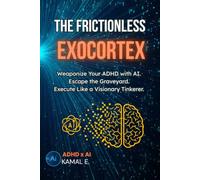 THE FRICTIONLESS EXOCORTEX: Weaponize Your ADHD with AI to Escape the Project Graveyard and Execute Like a Visionary Tinkerer