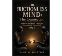 THE FRICTIONLESS MIND: The Connection: Protecting Your Mental Energy and Communicating Without Guilt: 4