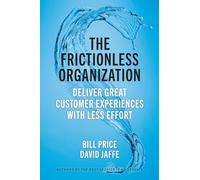 The Frictionless Organization: Deliver Great Customer Experiences with Less Effort