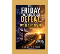 The Friday That Looked Like Defeat...But Changed the world Forever.: How the cross, the tomb, and Resurrection still Transform Lives Today