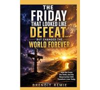 The Friday That Looked Like Defeat...But Changed the world Forever.: How the cross, the tomb, and Resurrection still Transform Lives Today