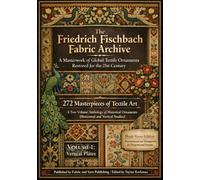 The Friedrich Fischbach Fabric Archive-A Masterwork of Global Textile Ornaments Restored for the 21st Century: 272 Masterpieces of Textile Art: A ... Historical Textile Patterns and Ornaments)