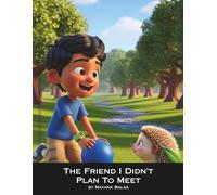 The Friend I Didn’t Plan To Meet: A Gentle and Heartwarming Children’s Story About Unexpected Friendship, Kindness, and Quiet Moments for Kids Ages 3-8