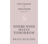 The Friend of Dreamers Book Four: Where Wind Meets Tomorrow: 4 (The Friend of Dreamers series)