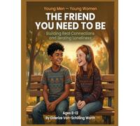 The Friend You Need to Be: Building Real Connections and Beating Loneliness: Series: Young Men - Young Women (Book 6)