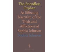 The Friendless Orphan: As Effecting Narrative of the Trials and Afflictions of Sophia Johnson