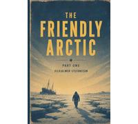 The Friendly Arctic - Part 1: The Story Of Five Years In Polar Regions