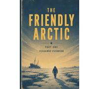 The Friendly Arctic - Part 1: The Story Of Five Years In Polar Regions