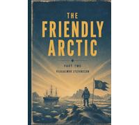 The Friendly Arctic - Part 2: The Story Of Five Years In Polar Regions