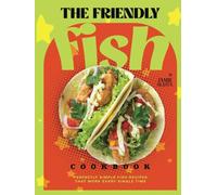 The Friendly Fish Cookbook: Perfectly Simple Fish Recipes That Work Every Single Time
