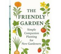 THE FRIENDLY GARDEN: Simple Companion Planting for New Gardeners