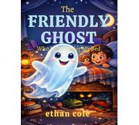 The Friendly Ghost Who Lived Under My Bed: A Fun and Heartwarming Bedtime Adventure About Courage, Kindness, and Friendship
