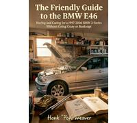 The Friendly Guide to the BMW E46: Buying and Caring for a 1997-2006 BMW 3-Series Without Going Crazy or Bankrupt
