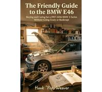 The Friendly Guide to the BMW E46: Buying and Caring for a 1997-2006 BMW 3-Series Without Going Crazy or Bankrupt (Pop Weaver's Friendly Car Guides)