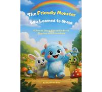The Friendly Monster Who Learned to Share: A Sweet Story About Kindness, Sharing, and Friendship