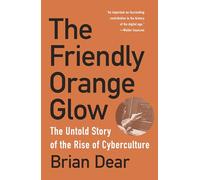 The Friendly Orange Glow: The Untold Story of the Rise of Cyberculture