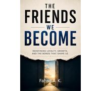 THE FRIENDS WE BECOME: Redefining Loyalty, Growth, and the Bonds That Shape Us