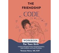 The Friendship Code: A Guide to Managing Anxiety, Navigating Emotions, Build Confidence, and Create Friendships For Teen Girls