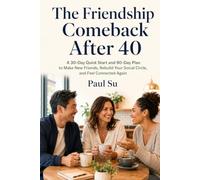 The Friendship Comeback After 40: A 30-Day Quick Start and 90-Day Plan to Make New Friends, Rebuild Your Social Circle, and Feel Connected Again