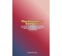 The Friendship Compass: 90 Days to Navigating Cliques, Building True Connections, and Setting Boundaries with Confidence. (Teen)