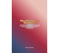 The Friendship Compass: 90 Days to Navigating Cliques, Building True Connections, and Setting Boundaries with Confidence. (Teens)