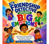 THE FRIENDSHIP DETECTIVE EXPLORES BIG EMOTIONS: A Story About Setting Boundaries, How to Comfort a Friend, and Keep Your Heart Happy (The Case of the ... (The Friendship Detective Case Files)