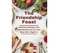The Friendship Feast:: Delicious Recipes & Hosting Secrets for Your Best Girls' Night In