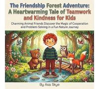 The Friendship Forest Adventure: A Heartwarming Tale of Teamwork and Kindness for Kids: Charming Animal Friends Discover the Magic of Cooperation and Problem-Solving in a Fun Nature Journey