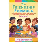 The Friendship Formula: Guiding Your Child Through Social Ups and Downs Ages 5-11, Vol. 2: From the Playground to the Real World: Activities and ... Strength, Focus, and Heartfelt Connection)
