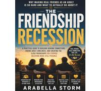 The Friendship Recession: A Practical Guide to Building Genuine Connections, Ending Adult Loneliness, and Creating the Close Friendships You Stopped Believing Were Still Possible