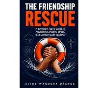 The Friendship Rescue: A Christian Teen's Guide to Navigating Anxiety, Stress, and Mental Health Together