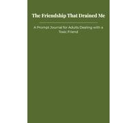 The Friendship That Drained Me: A Prompt Journal for Adults Dealing with a Toxic Friend